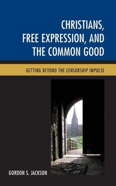 Cover for Gordon S. Jackson · Christians, Free Expression, and the Common Good: Getting Beyond the Censorship Impulse (Hardcover Book) (2015)