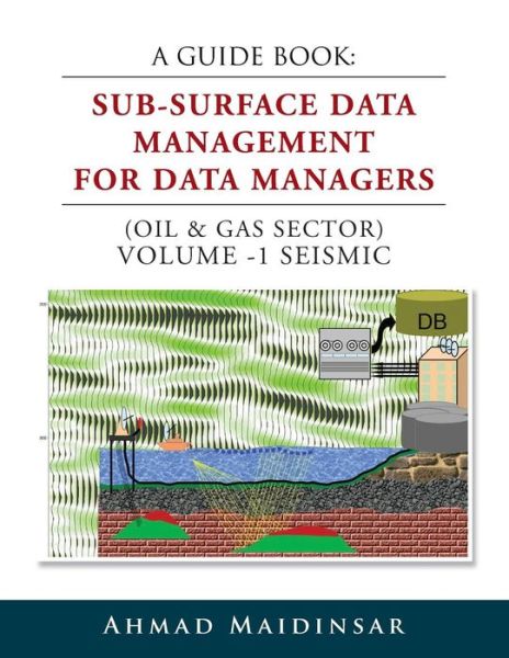 Cover for Ahmad Maidinsar · A Guide Book: Sub-surface Data Management for Data Managers (Oil &amp; Gas Sector) Volume -1 Seismic (Paperback Book) (2014)