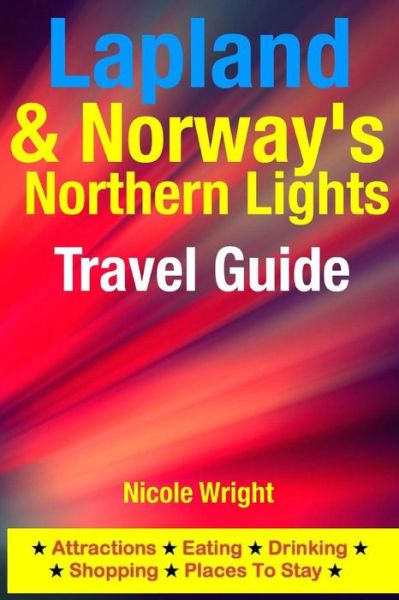 Cover for Nicole Wright · Lapland &amp; Norway's Northern Lights Travel Guide: Attractions, Eating, Drinking, Shopping &amp; Places to Stay (Taschenbuch) (2014)