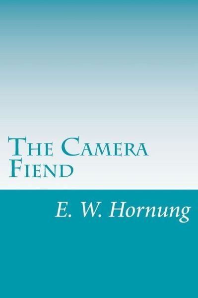 The Camera Fiend - E W Hornung - Livros - Createspace - 9781500490010 - 16 de julho de 2014
