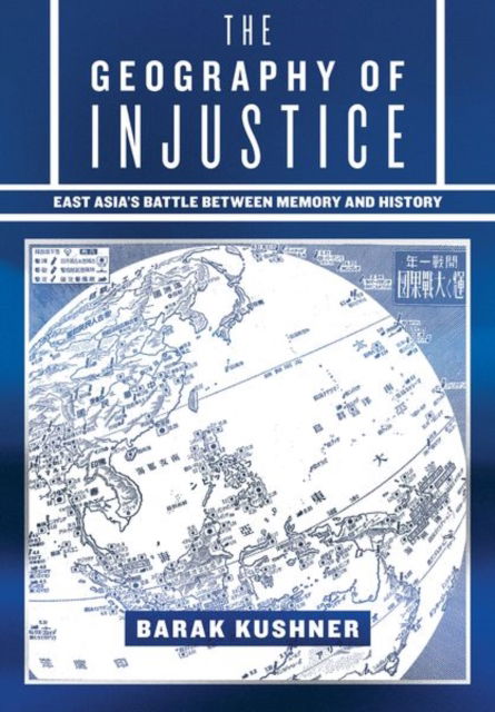 Cover for Barak Kushner · The Geography of Injustice : East Asia's Battle between Memory and History (Hardcover Book) (2024)