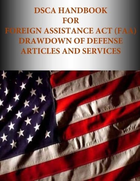 Cover for Defense Security Cooperation Agency · Dsca Handbook for Foreign Assistance Act (Faa) Drawdown of Defense Articles and Services (Pocketbok) (2015)