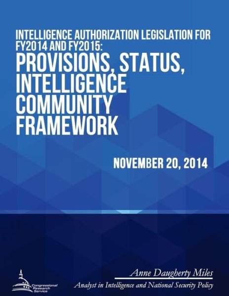 Cover for Congressional Research Service · Intelligence Authorization Legislation for Fy2014 and Fy2015: Provisions, Status, Intelligence Community Framework (Taschenbuch) (2015)