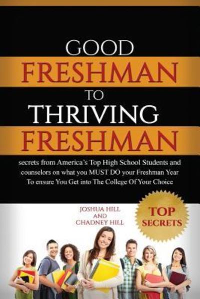 Good Freshman To Thriving Freshman : Secrets From America's Top High School Students And Counselors On What You MUST Do Your Freshman Year To Ensure ... Choice. - Joshua Hill - Books - Createspace Independent Publishing Platf - 9781519128010 - November 4, 2015