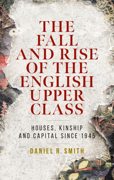 Cover for Daniel R. Smith · The Fall and Rise of the English Upper Class: Houses, Kinship and Capital Since 1945 (Inbunden Bok) (2023)