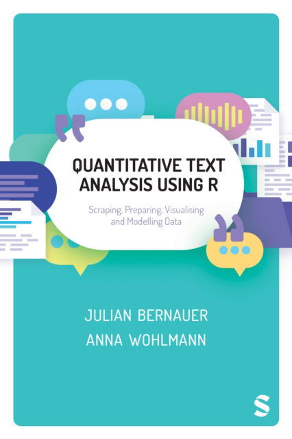 Quantitative Text Analysis Using R: Scraping, Preparing, Visualising and Modelling Data - Julian Bernauer - Bücher - Sage Publications Ltd - 9781526467010 - 12. April 2025