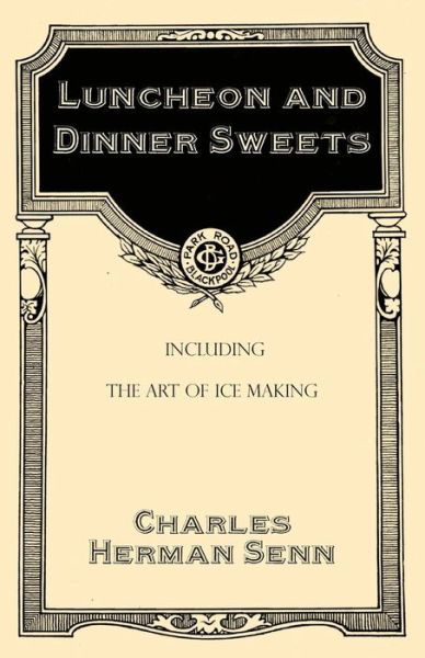 Cover for Charles Herman Senn · Luncheon and Dinner Sweets, Including the Art of Ice Making (Taschenbuch) (2017)