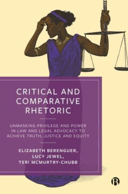 Cover for Berenguer, Elizabeth (Stetson University College of Law) · Critical and Comparative Rhetoric: Unmasking Privilege and Power in Law and Legal Advocacy to Achieve Truth, Justice, and Equity (Hardcover Book) (2023)