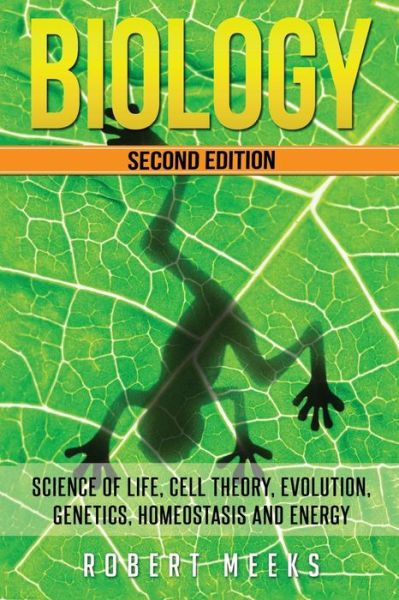 Biology Science of Life, Cell Theory, Evolution, Genetics, Homeostasis and Energy - Robert Meeks - Books - CreateSpace Independent Publishing Platf - 9781532901010 - April 23, 2016