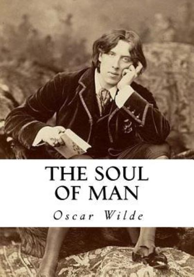 The Soul of Man - Oscar Wilde - Books - Createspace Independent Publishing Platf - 9781533649010 - June 6, 2016