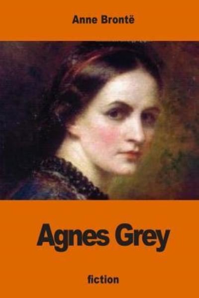 Agnes Grey - Anne Brontë - Books - Createspace Independent Publishing Platf - 9781540384010 - November 15, 2016