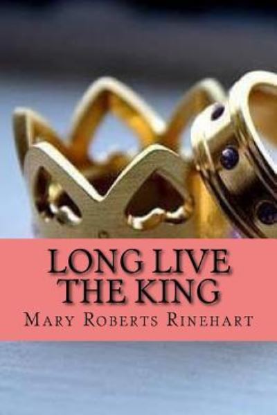 Long live the king - Mary Roberts Rinehart - Książki - Createspace Independent Publishing Platf - 9781543031010 - 10 lutego 2017