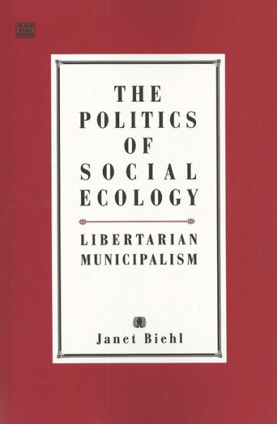 The Politics of Social Ecology: Libertarian Municipalism - Janet Biehl - Livres - Black Rose Books - 9781551641010 - 23 mai 2024