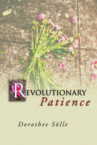 Revolutionary Patience: - Dorothee Soelle - Books - Wipf & Stock Pub - 9781592442010 - March 24, 2003