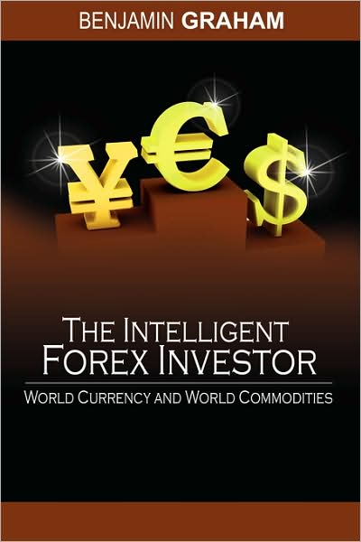 The Intelligent Forex Investor: World Currency and World Commodities - Benjamin Graham - Bøger - www.bnpublishing.com - 9781607960010 - 26. september 2008