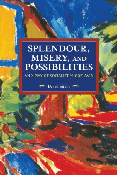 Cover for Darko Suvin · Splendour, Misery, and Possibilities: An X-Ray of Socialist Yugoslavia - Historical Materialism (Paperback Book) (2018)