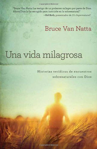 Cover for Bruce Van Natta · Una Vida Milagrosa: Historias Veridicas De Encuentros Sobrenaturales Con Dios (Paperback Book) [Spanish edition] (2013)