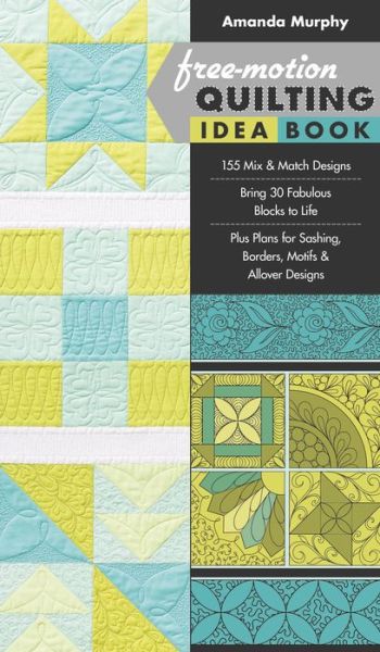 Free-motion Quilting Idea Book: 155 Mix & Match Designs • Bring 30 Fabulous Blocks to Life • Plus Plans for Sashing, Borders, Motifs & Allover Designs - Amanda Murphy - Bøger - C & T Publishing - 9781617451010 - 3. juli 2015