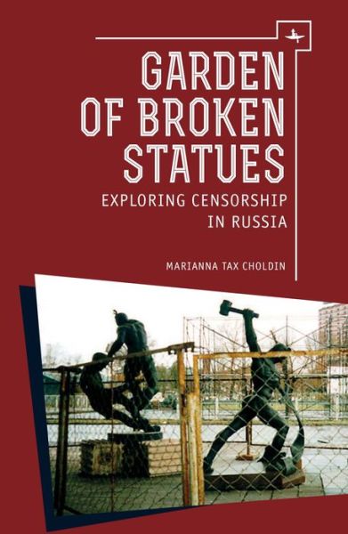 Cover for Marianna Tax Choldin · Garden of Broken Statues: Exploring Censorship in Russia (Hardcover Book) (2016)