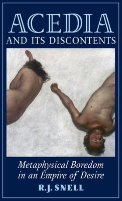 Cover for R J Snell · Acedia and Its Discontents: Metaphysical Boredom in an Empire of Desire (Gebundenes Buch) (2015)