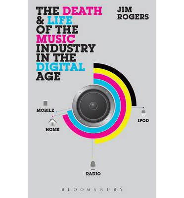 Cover for Rogers, Dr. Jim (Dublin City University) · The Death and Life of the Music Industry in the Digital Age (Paperback Book) (2013)