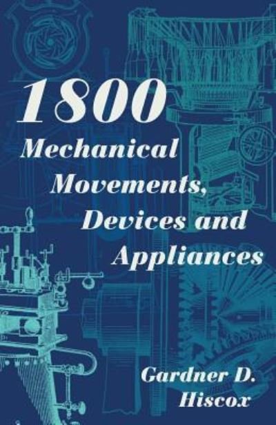 Cover for Gardner D Hiscox · 1800 Mechanical Movements, Devices and Appliances (Dover Science Books) Enlarged 16th Edition (Paperback Book) (2015)