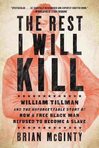 Cover for Brian McGinty · The Rest I Will Kill: William Tillman and the Unforgettable Story of How a Free Black Man Refused to Become a Slave (Paperback Book) (2016)