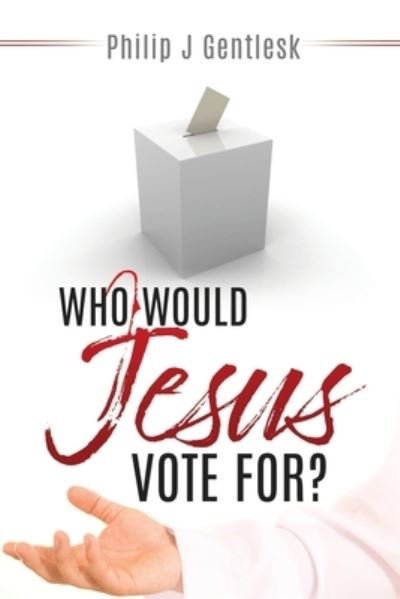 Philip J Gentlesk · Who Would Jesus Vote For? (Paperback Book) (2020)