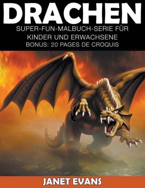 Cover for Janet Evans · Drachen: Super-fun-malbuch-serie Für Kinder Und Erwachsene (Bonus: 20 Skizze Seiten) (German Edition) (Paperback Bog) [German edition] (2014)