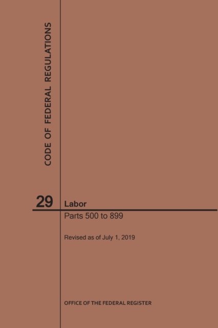 Cover for Nara · Code of Federal Regulations Title 29, Labor, Parts 500-899, 2019 - Code of Federal Regulations (Paperback Bog) [2019th 2019 edition] (2019)