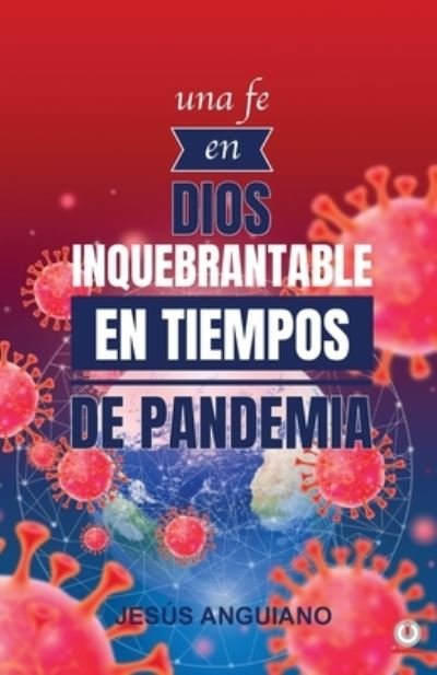 Cover for JesÃºs Anguiano · Una fe en Dios inquebrantable en tiempos de pandemia (Paperback Bog) (2020)