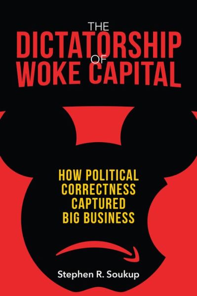 Cover for Stephen R. Soukup · The Dictatorship of Woke Capital: How Political Correctness Captured Big Business (Taschenbuch) (2023)