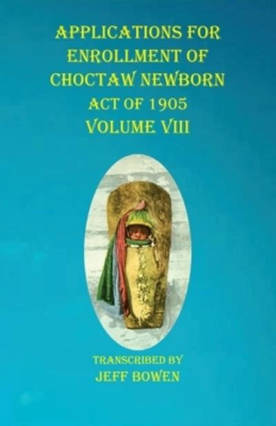 Cover for Jeff Bowen · Applications For Enrollment of Choctaw Newborn Act of 1905 Volume VIII (Paperback Book) (2020)