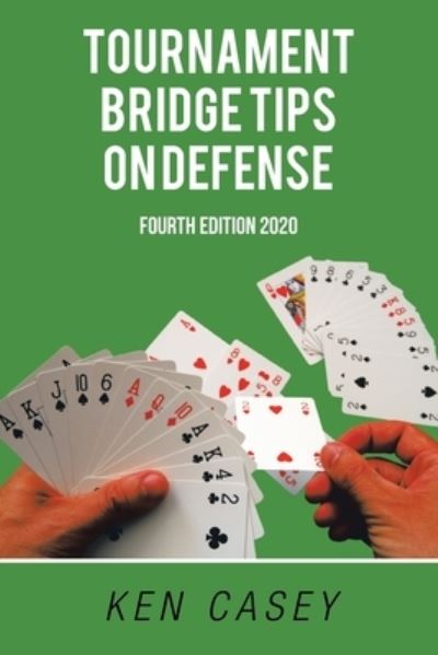 Tournament Bridge Tips on Defense - Ken Casey - Bücher - Xlibris Us - 9781664147010 - 13. Dezember 2020