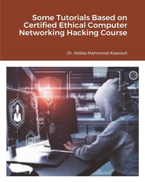 Cover for Dr Hidaia Mahmood Alassouli · Some Tutorials Based on Certified Ethical Computer Networking Hacking Course (Paperback Book) (2021)