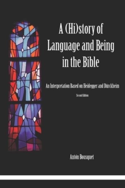 Cover for Anton Bousquet · A (Hi)story of Language and Being in the Bible: An Interpretation Based on Heidegger and Durckheim (Paperback Book) (2018)