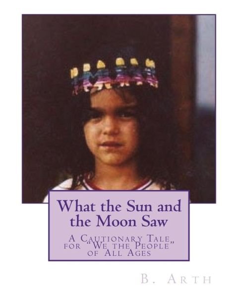 What the Sun and the Moon Saw - Frau B Arth - Books - Createspace Independent Publishing Platf - 9781721992010 - June 26, 2018