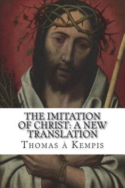 The Imitation of Christ - Thomas A'Kempis - Books - Createspace Independent Publishing Platf - 9781722234010 - July 4, 2018