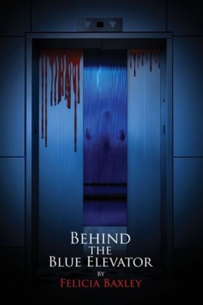 Cover for Felicia M Baxley · Behind the Blue Elevator (Paperback Book) (2021)