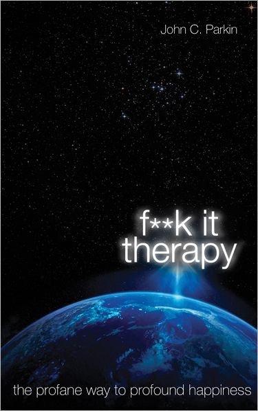 Fuck It Therapy: The Profane Way to Profound Happiness - John Parkin - Kirjat - Hay House UK Ltd - 9781781800010 - torstai 1. marraskuuta 2012