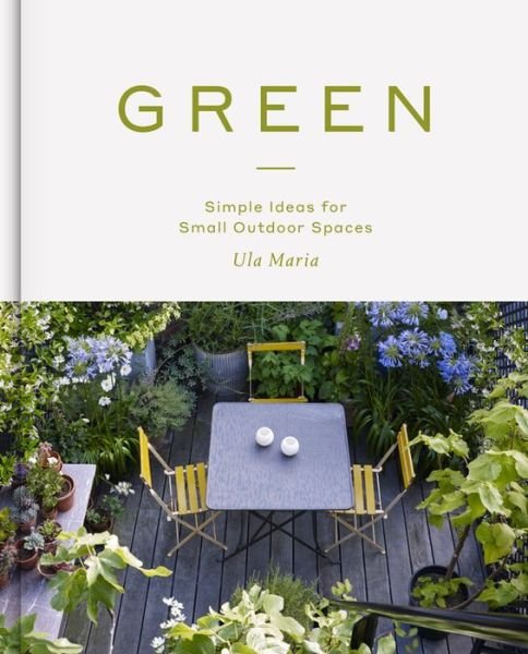 Cover for Ula Maria · Green: Simple Ideas for Small Outdoor Spaces from RHS Chelsea Gold Medal Winner (Hardcover Book) (2020)