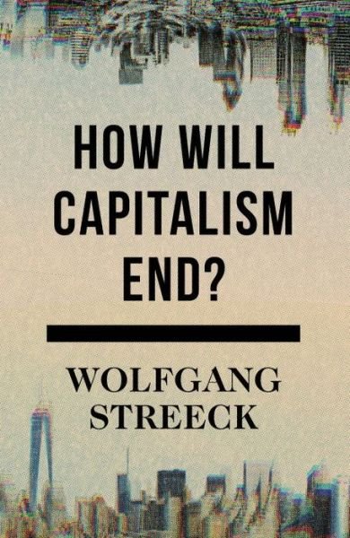How Will Capitalism End?: Essays on a Failing System - Wolfgang Streeck - Bøger - Verso Books - 9781784784010 - 8. november 2016