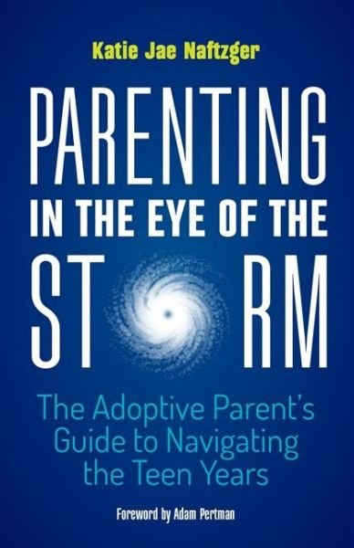 Parenting in the Eye of the Storm: The Adoptive Parent's Guide to Navigating the Teen Years - Katie Naftzger - Bøger - Jessica Kingsley Publishers - 9781785927010 - 21. marts 2017