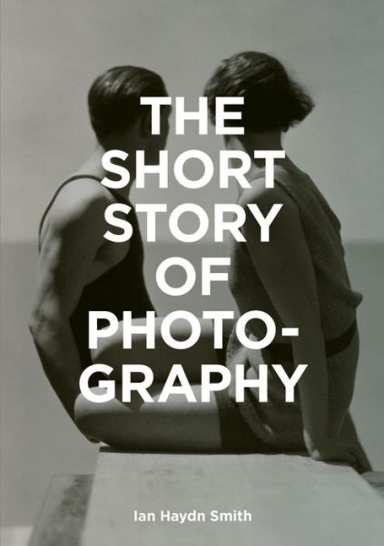 Cover for Ian Haydn Smith · The Short Story of Photography: A Pocket Guide to Key Genres, Works, Themes &amp; Techniques (Taschenbuch) (2018)