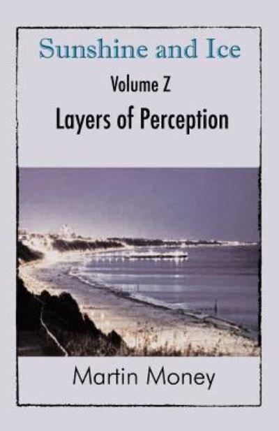 Cover for Martin Money · Sunshine and Ice Volume Z: Layers of Perception (Pocketbok) (2016)