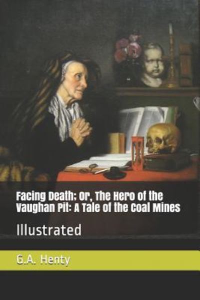 Cover for G.A. Henty · Facing Death; Or, The Hero of the Vaughan Pit : A Tale of the Coal Mines (Taschenbuch) (2018)