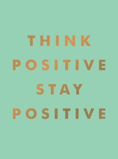Think Positive, Stay Positive: Inspirational Quotes and Motivational Affirmations to Lift Your Spirits - Summersdale Publishers - Books - Octopus Publishing Group - 9781800077010 - April 13, 2023