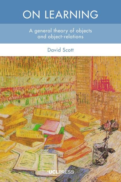 On Learning: A General Theory of Objects and Object-Relations - David Scott - Kirjat - UCL Press - 9781800080010 - torstai 20. toukokuuta 2021