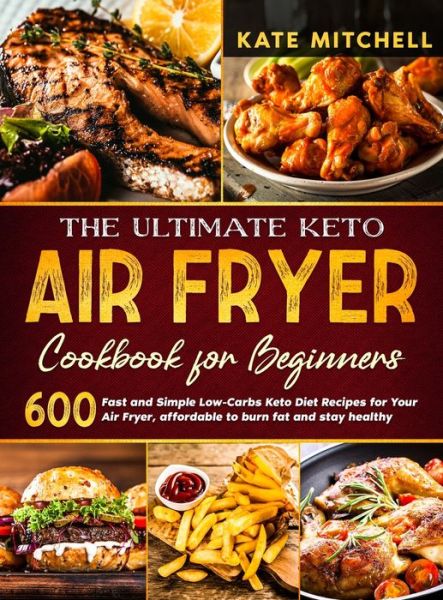 Cover for Kate Mitchell · The Ultimate Keto Air Fryer Cookbook for Beginners (Hardcover Book) (2021)