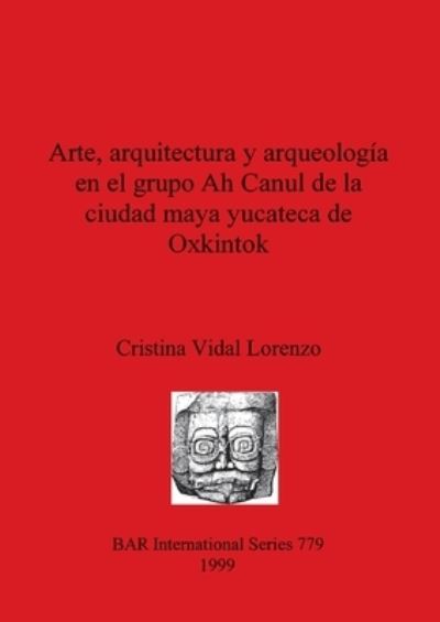 Cover for Cristina Vidal Lorenzo · Arte arquitectura y arqueologia en el grupo Ah Canul de la ciudad maya yucateca de Oxkintok (Paperback Book) (1999)